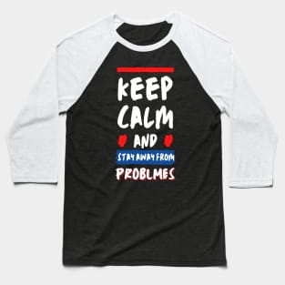 Keep calm and stay away from problems Funny Saying Baseball T-Shirt